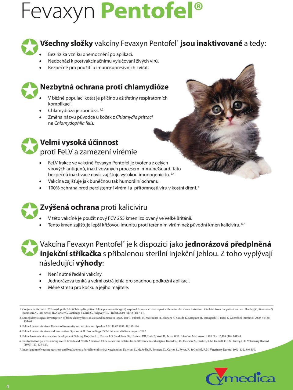 Znamená 50% of cats nízká that hladina test positive virové by DNA PCR potenciální are ELISA Nedochází k postvakcinačnímu vylučování živých virů. Bezpečné pro použití u imunosupresivních zvířat.