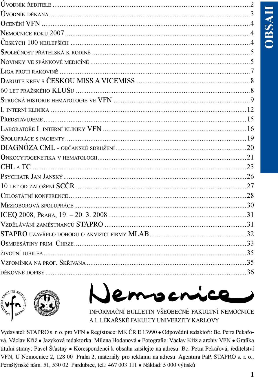 ..16 Spolupráce s pacienty...19 DIAGNÓZA CML - občanské sdružení...20 Onkocytogenetika v hematologii...21 CHL a TC...23 Psychiatr Jan Janský...26 10 let od založení SCČR...27 Celostátní konference.