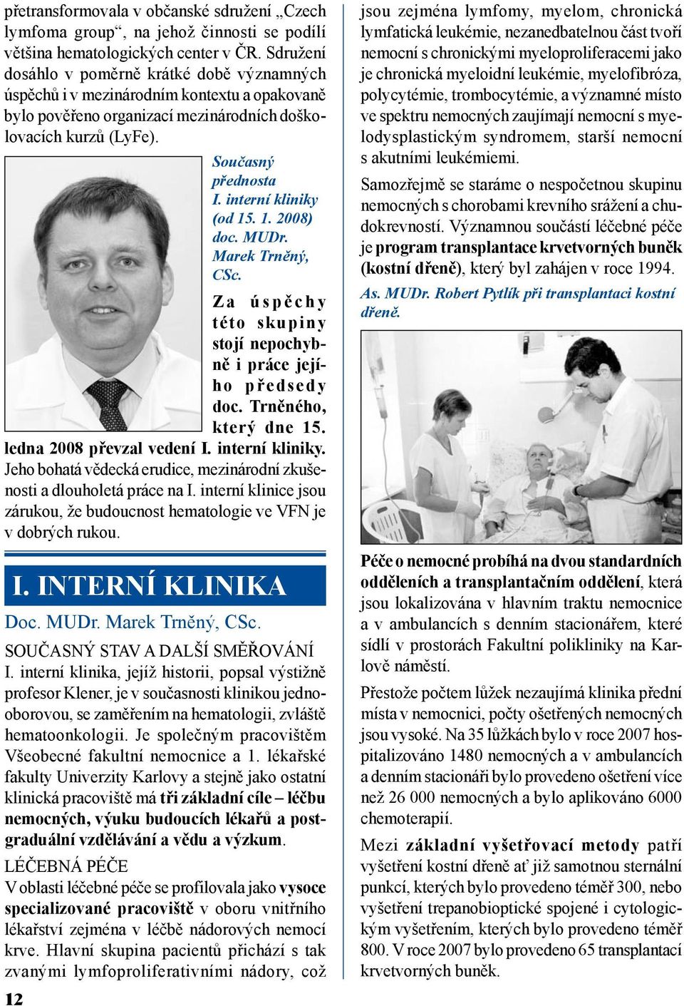 interní kliniky (od 15. 1. 2008) doc. MUDr. Marek Trněný, CSc. Z a ú s p ě c h y této skupiny stojí nepochybně i práce jejíh o p ř e d s e d y doc. Trněného, který dne 15. ledna 2008 převzal vedení I.