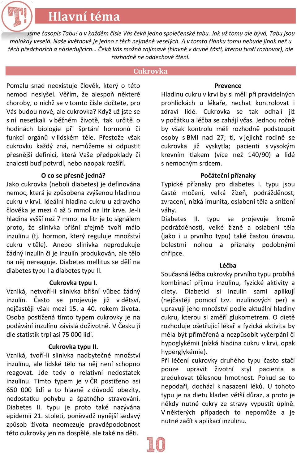 Cukrovka Pomalu snad neexistuje člověk, který o této nemoci neslyšel. Věřím, že alespoň některé choroby, o nichž se v tomto čísle dočtete, pro Vás budou nové, ale cukrovka?