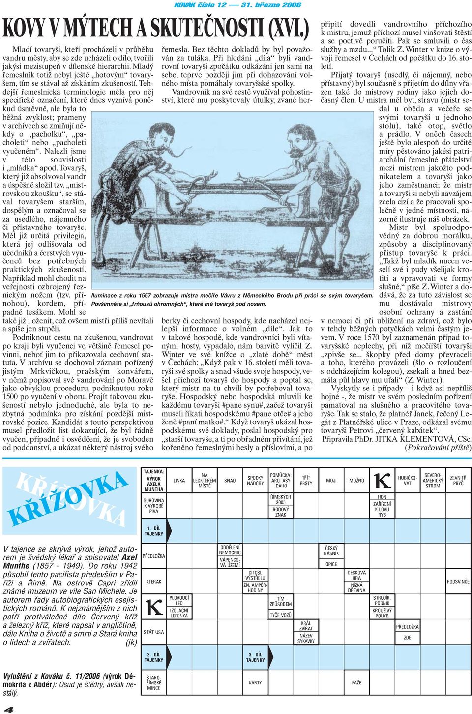 Tehdejší řemeslnická terminologie měla pro něj specifické označení, které dnes vyznívá poněkud úsměvně, ale byla to běžná zvyklost; prameny v archívech se zmiňují někdy o pacholku, pacholeti nebo