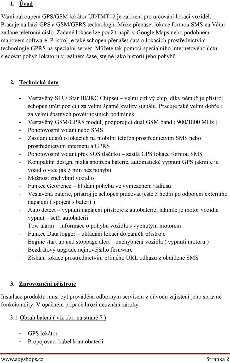 Můžete tak pomocí speciálního internetového účtu sledovat pohyb lokátoru v reálném čase, stejně jako historii jeho pohybů. 2.