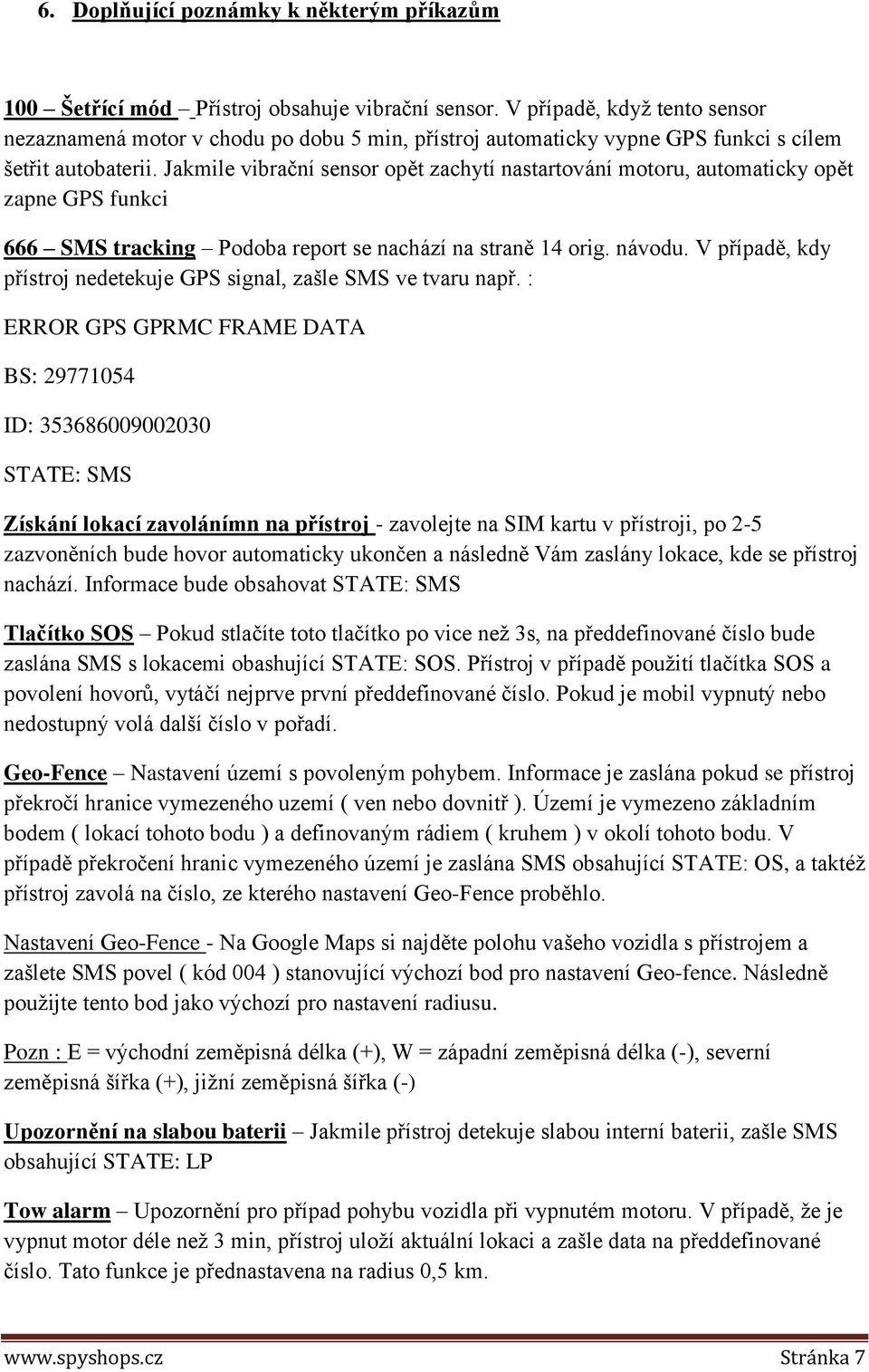 Jakmile vibrační sensor opět zachytí nastartování motoru, automaticky opět zapne GPS funkci 666 SMS tracking Podoba report se nachází na straně 14 orig. návodu.