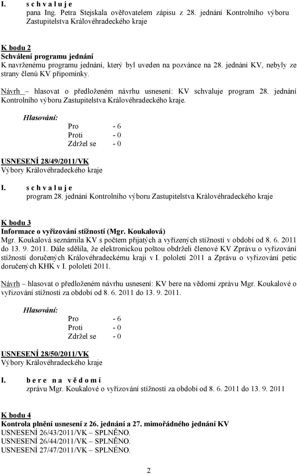 jednání KV, nebyly ze strany členů KV připomínky. Návrh hlasovat o předloženém návrhu usnesení: KV schvaluje program 28. jednání Kontrolního výboru Zastupitelstva Královéhradeckého kraje.