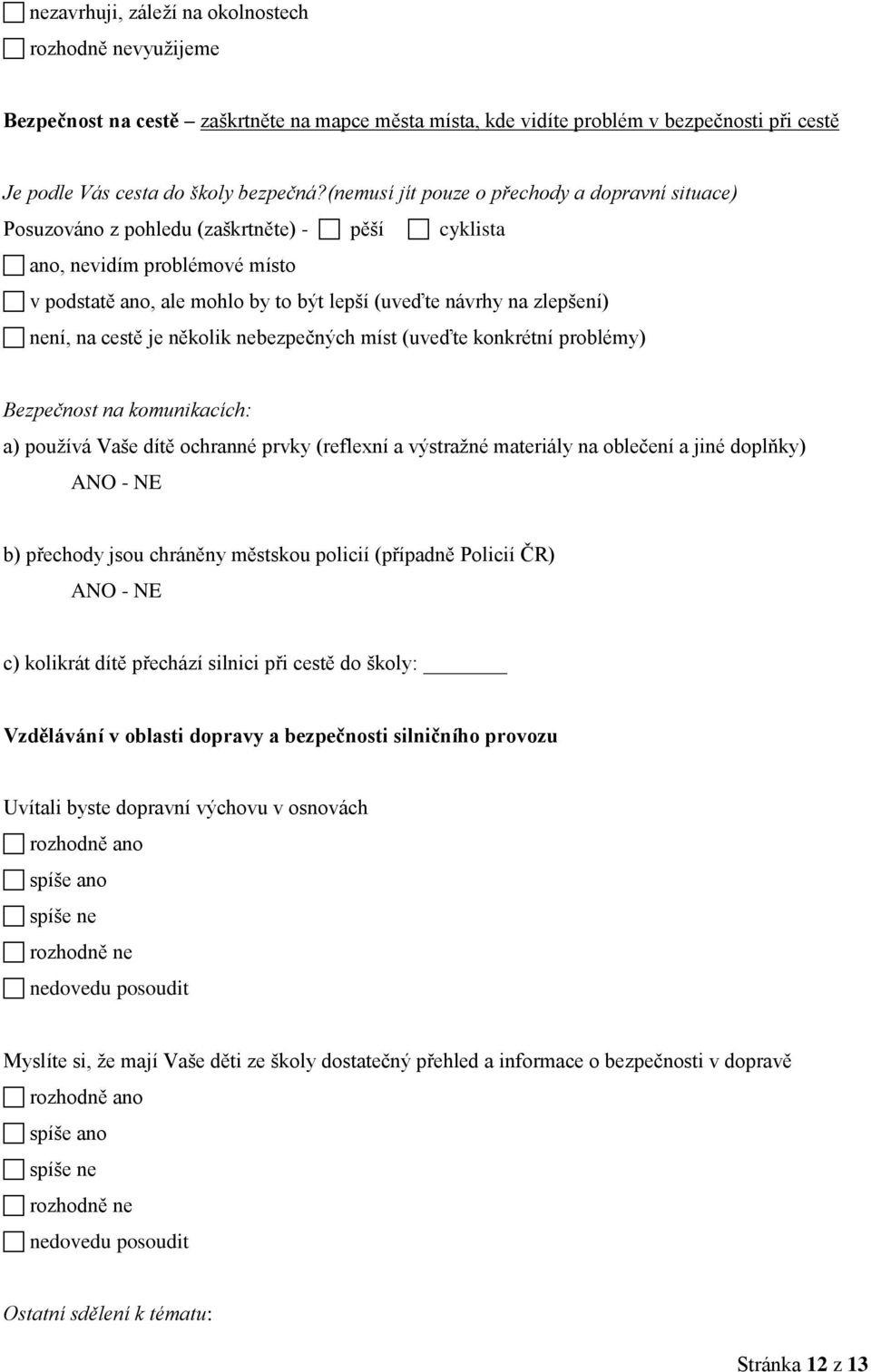 není, na cestě je několik nebezpečných míst (uveďte konkrétní problémy) Bezpečnost na komunikacích: a) používá Vaše dítě ochranné prvky (reflexní a výstražné materiály na oblečení a jiné doplňky) ANO