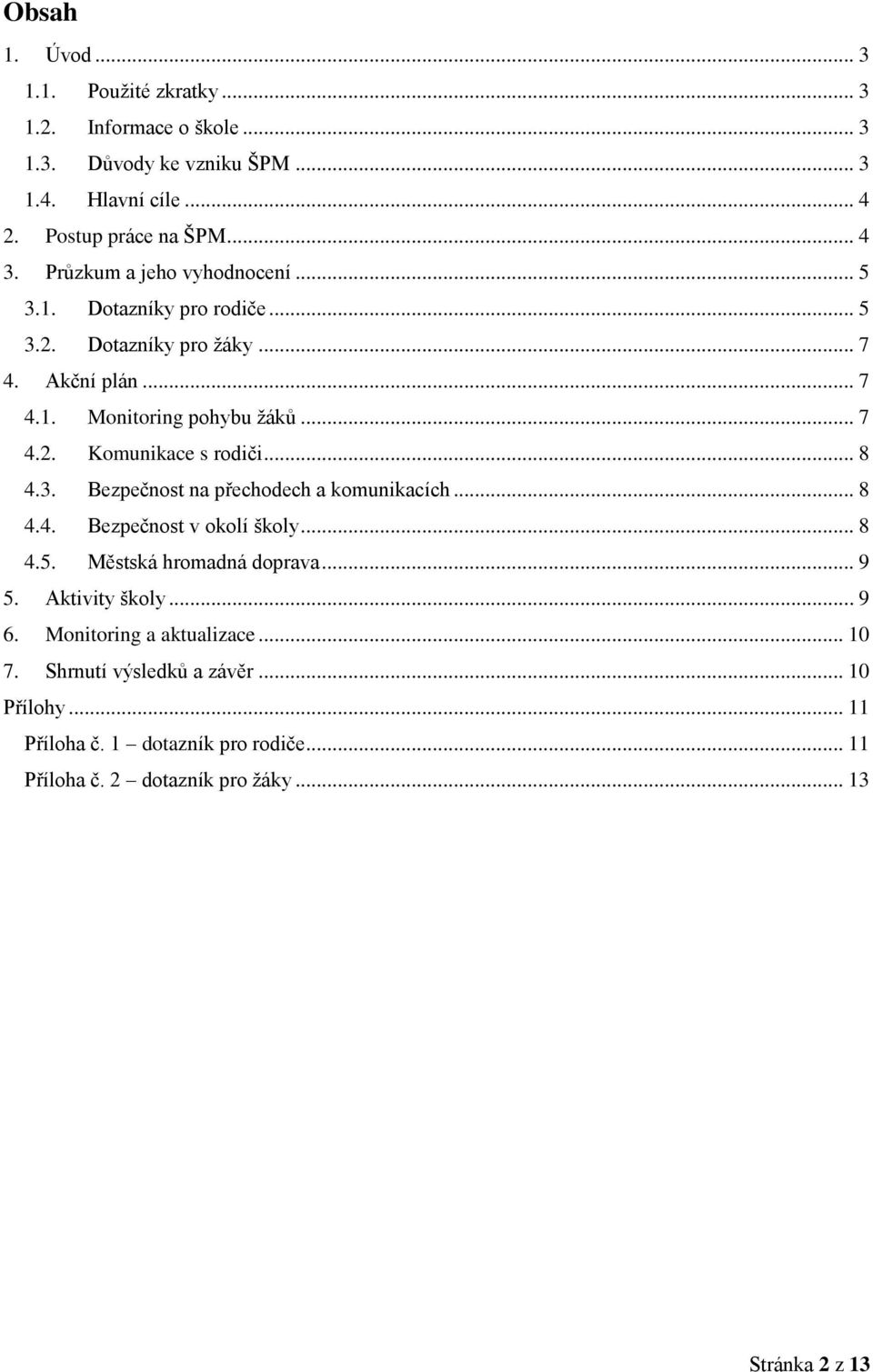 .. 8 4.3. Bezpečnost na přechodech a komunikacích... 8 4.4. Bezpečnost v okolí školy... 8 4.5. Městská hromadná doprava... 9 5. Aktivity školy... 9 6.