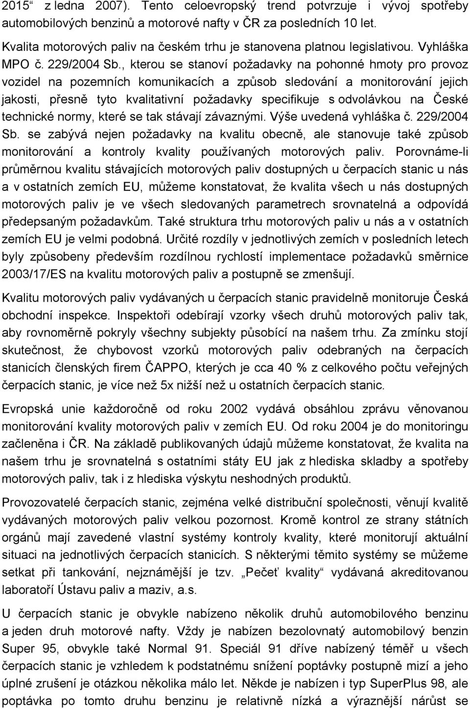 , kterou se stanoví požadavky na pohonné hmoty pro provoz vozidel na pozemních komunikacích a způsob sledování a monitorování jejich jakosti, přesně tyto kvalitativní požadavky specifikuje s