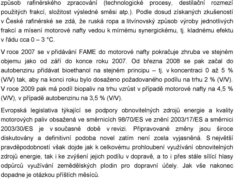 kladnému efektu v řádu cca 0 3 C. V roce 2007 se v přidávání FAME do motorové nafty pokračuje zhruba ve stejném objemu jako od září do konce roku 2007.