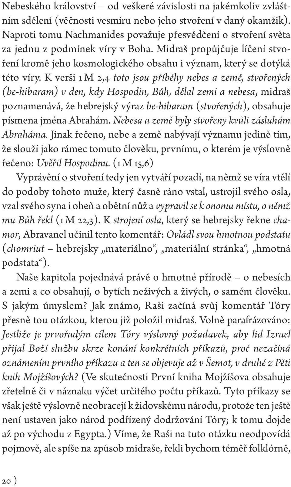 K verši 1 M 2,4 toto jsou příběhy nebes a země, stvořených (be-hibaram) v den, kdy Hospodin, Bůh, dělal zemi a nebesa, midraš poznamenává, že hebrejský výraz be-hibaram (stvořených), obsahuje písmena