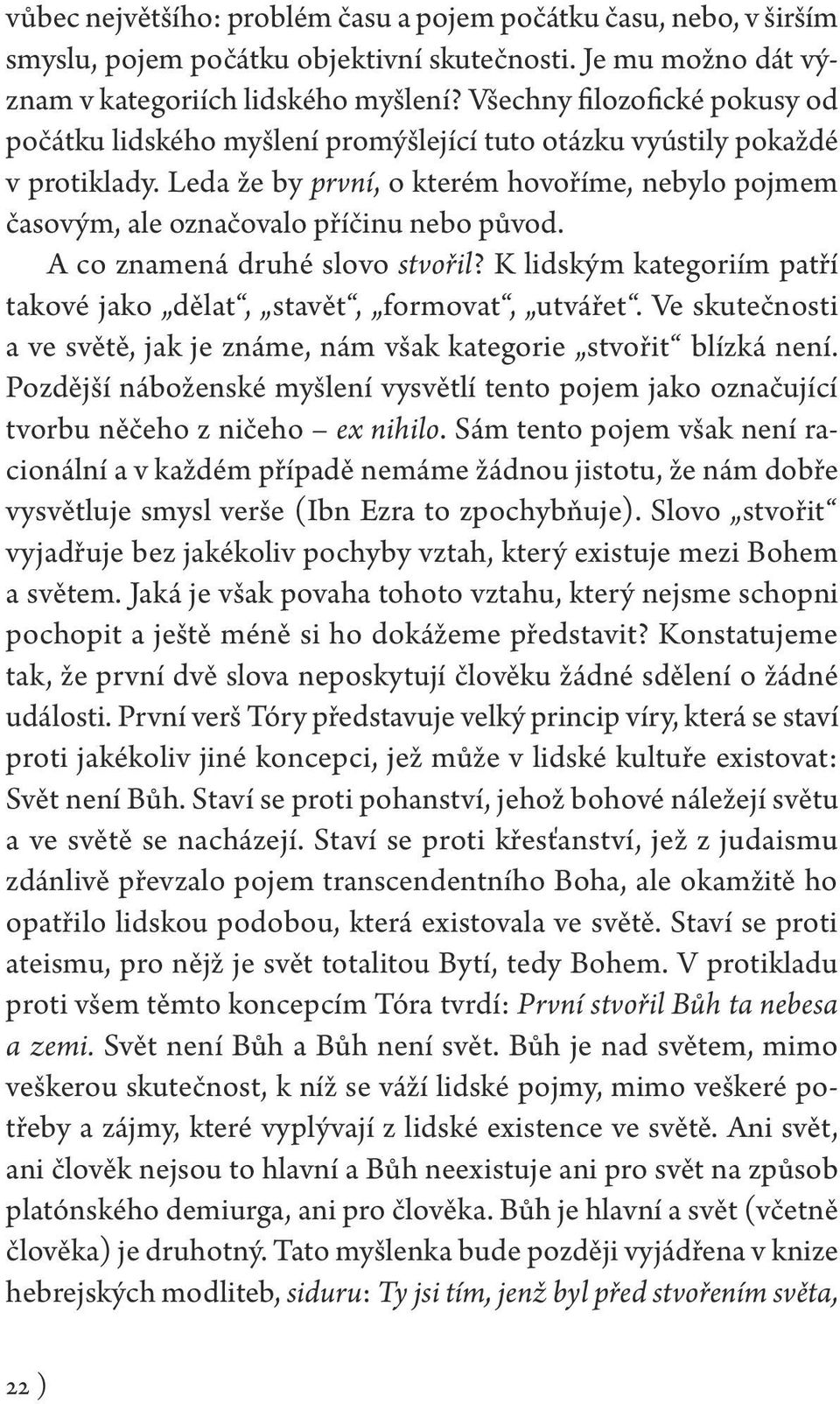 Leda že by první, o kterém hovoříme, nebylo pojmem časovým, ale označovalo příčinu nebo původ. A co znamená druhé slovo stvořil?