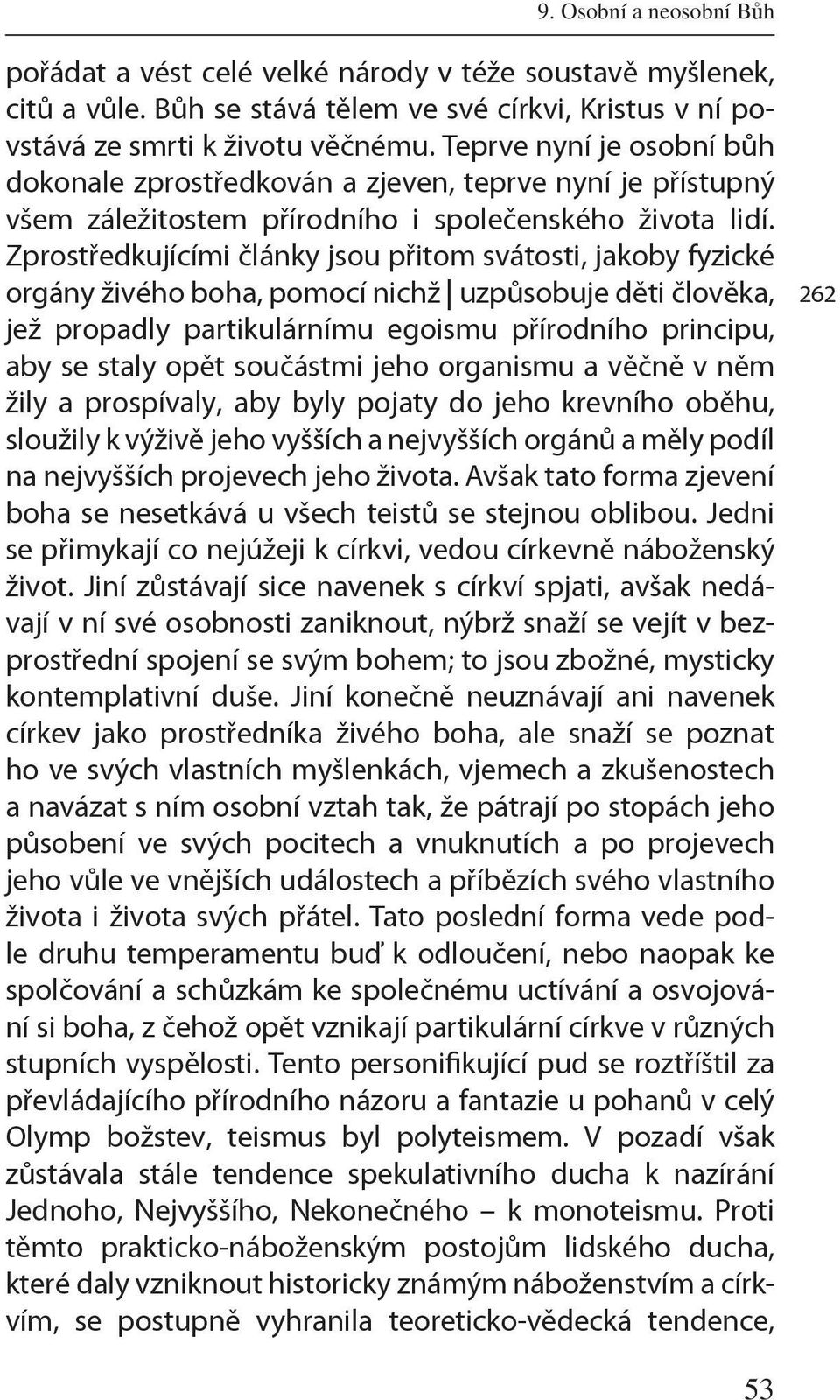 Zprostředkujícími články jsou při tom svátosti, jakoby fyzické orgány živého boha, pomocí nichž uzpůsobuje děti člověka, jež propadly partikulární mu egoismu přírodního principu, aby se staly opět