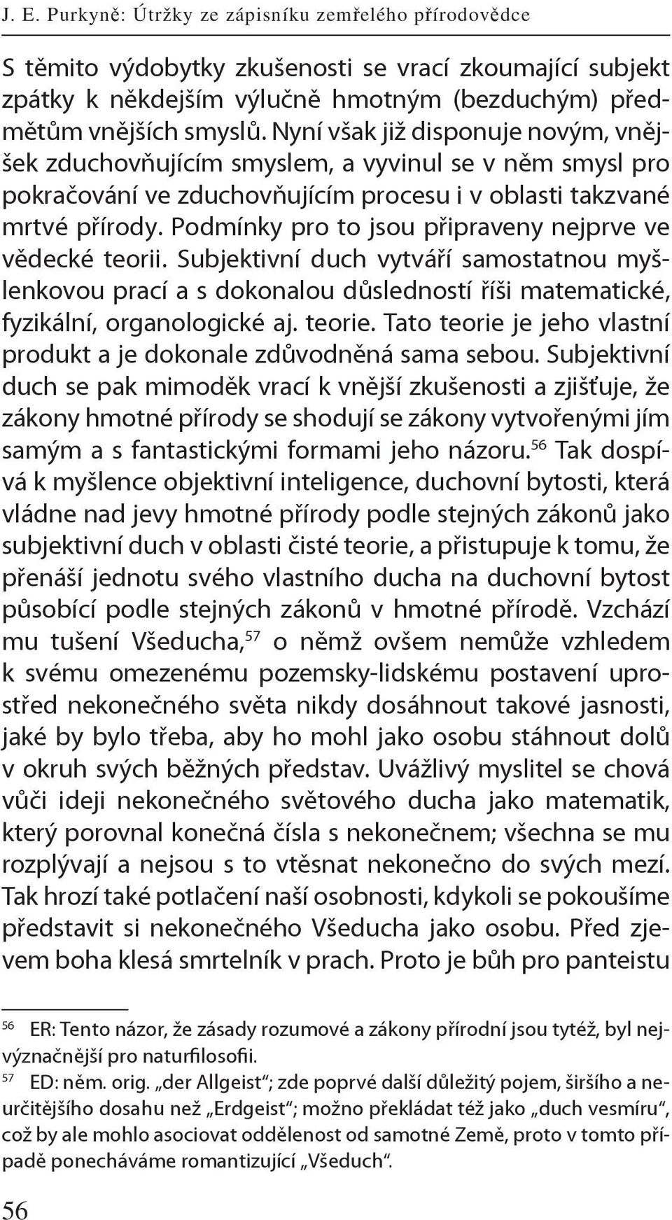 Podmínky pro to jsou připraveny nejprve ve vědecké teorii. Subjektivní duch vytváří samo statnou myšlenkovou prací a s dokonalou důsledností říši matematické, fyzikální, organologické aj. teorie.