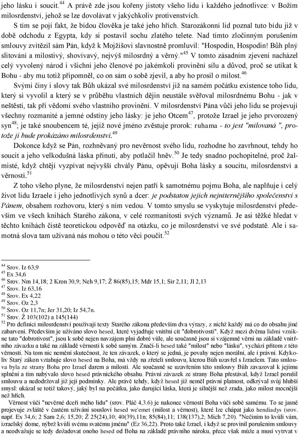 Nad tímto zločinným porušením smlouvy zvítězil sám Pán, kdyţ k Mojţíšovi slavnostně promluvil: "Hospodin, Hospodin! Bůh plný slitování a milostivý, shovívavý, nejvýš milosrdný a věrný.