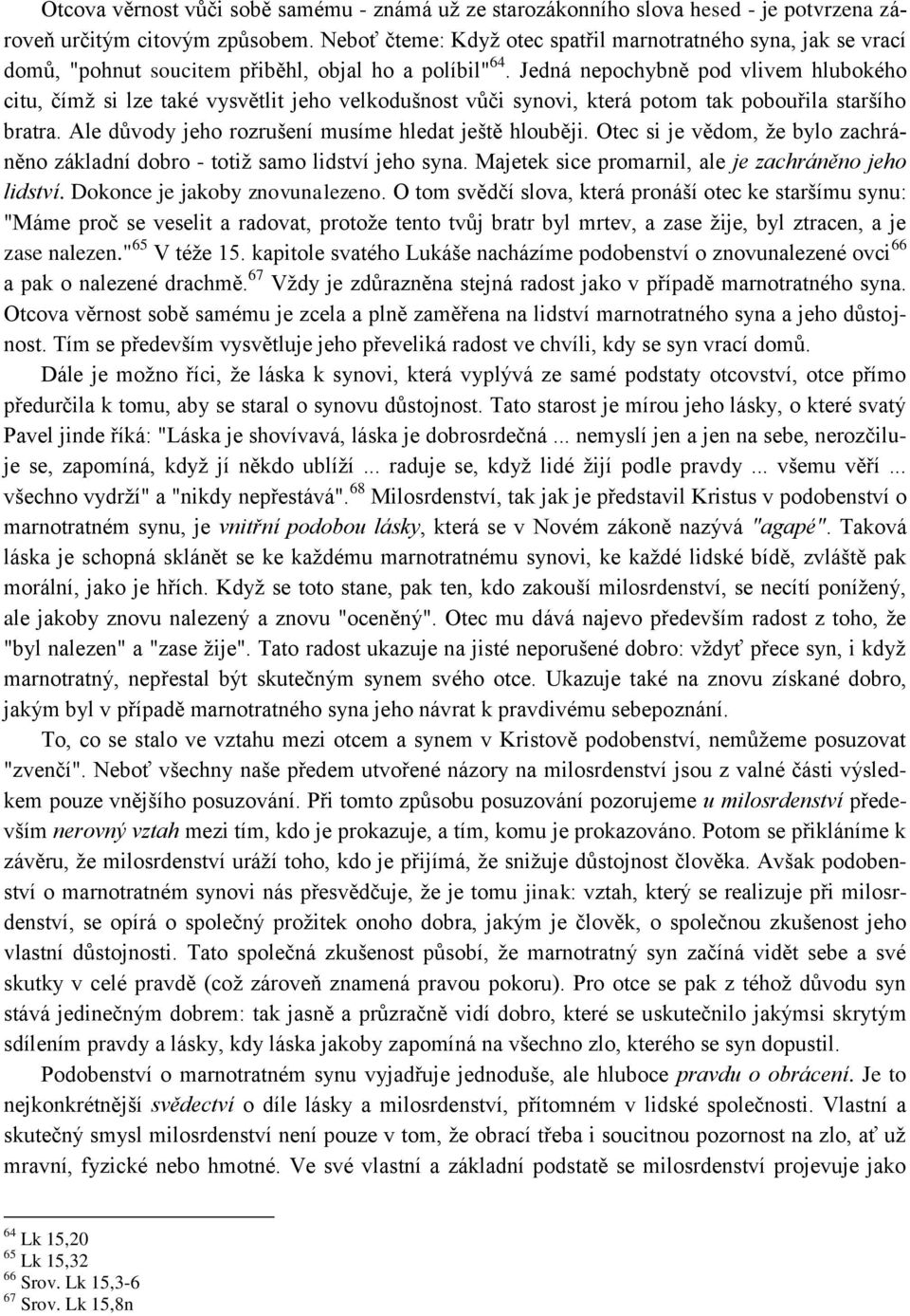 Jedná nepochybně pod vlivem hlubokého citu, čímţ si lze také vysvětlit jeho velkodušnost vůči synovi, která potom tak pobouřila staršího bratra. Ale důvody jeho rozrušení musíme hledat ještě hlouběji.