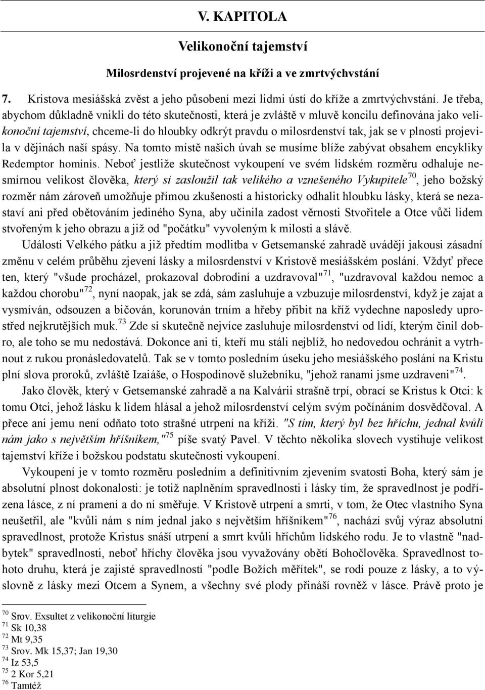 projevila v dějinách naší spásy. Na tomto místě našich úvah se musíme blíţe zabývat obsahem encykliky Redemptor hominis.