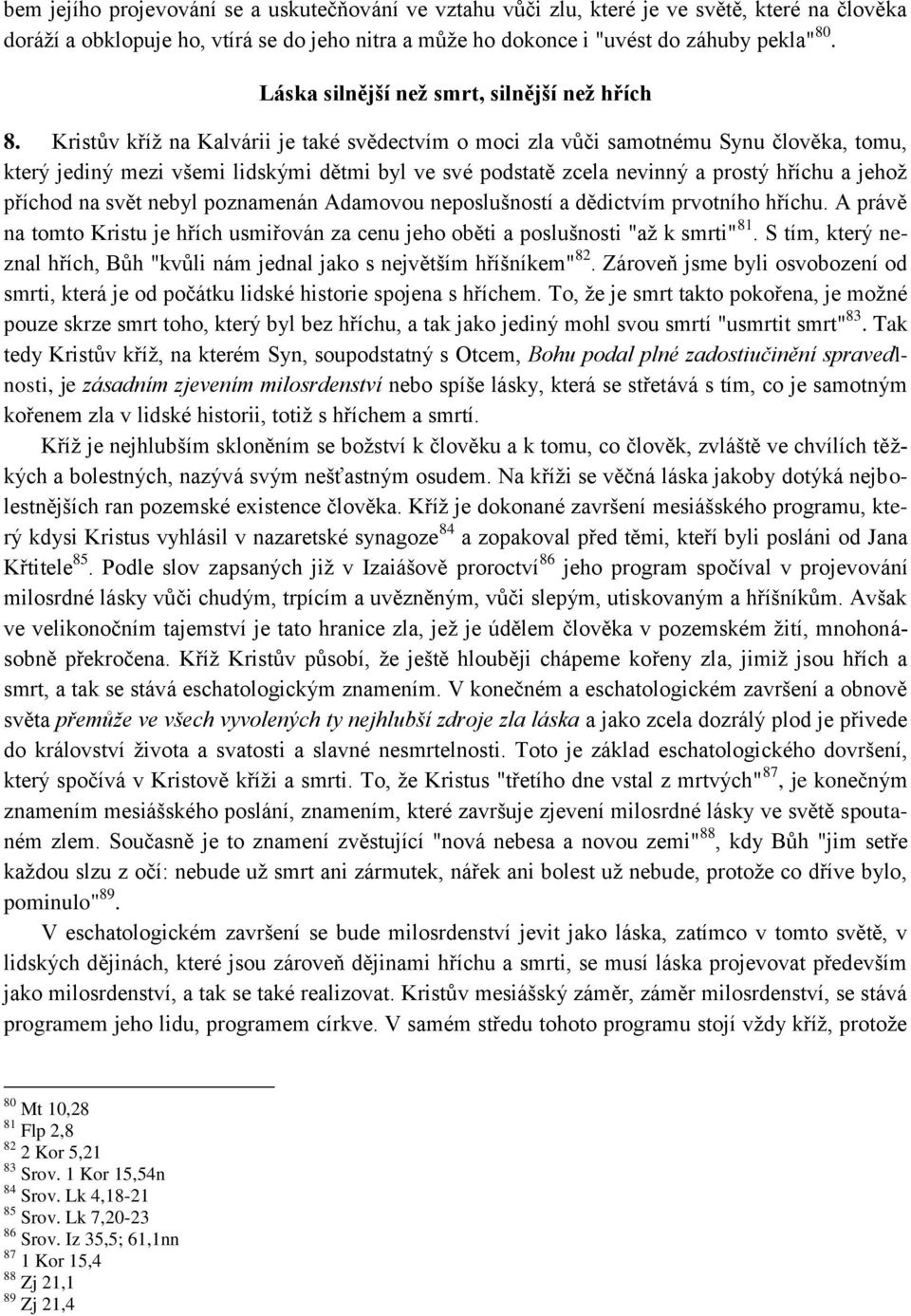 Kristův kříţ na Kalvárii je také svědectvím o moci zla vůči samotnému Synu člověka, tomu, který jediný mezi všemi lidskými dětmi byl ve své podstatě zcela nevinný a prostý hříchu a jehoţ příchod na