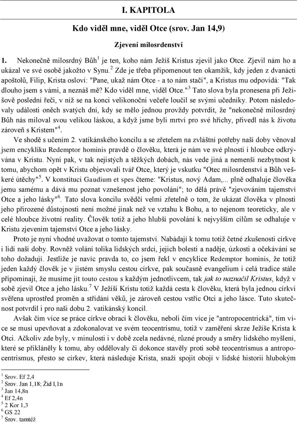 2 Zde je třeba připomenout ten okamţik, kdy jeden z dvanácti apoštolů, Filip, Krista osloví: "Pane, ukaţ nám Otce - a to nám stačí", a Kristus mu odpovídá: "Tak dlouho jsem s vámi, a neznáš mě?