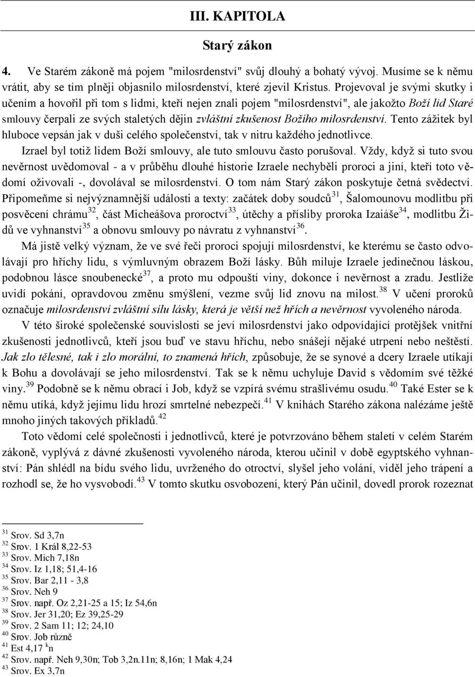 milosrdenství. Tento záţitek byl hluboce vepsán jak v duši celého společenství, tak v nitru kaţdého jednotlivce. Izrael byl totiţ lidem Boţí smlouvy, ale tuto smlouvu často porušoval.