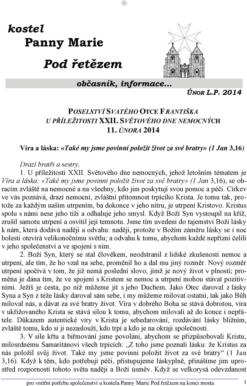 Světového dne nemocných, jehoţ letošním tématem je Víra a láska: «Také my jsme povinni položit život za své bratry» (1 Jan 3,16), se obracím zvláště na nemocné a na všechny, kdo jim poskytují svou