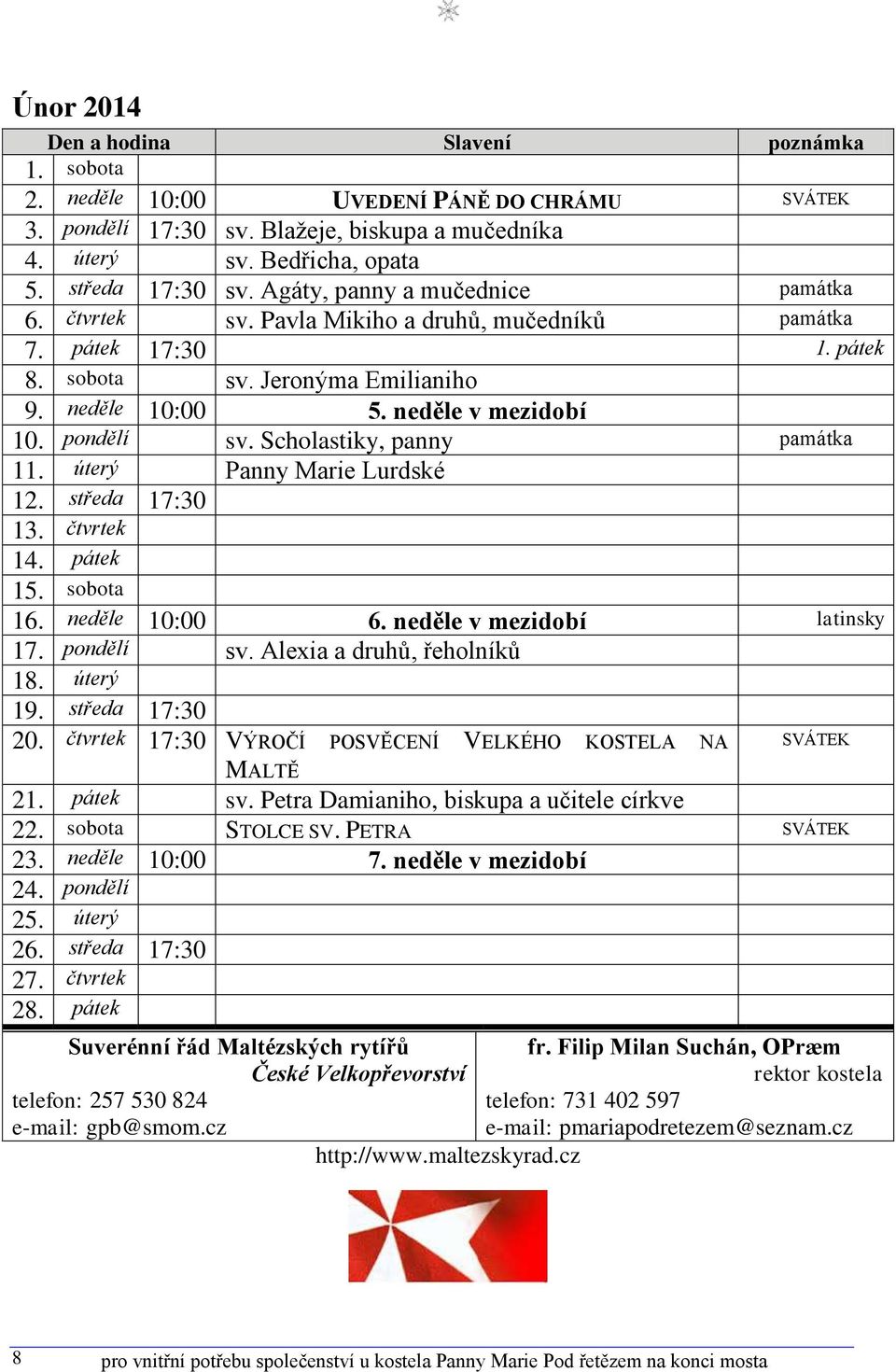 Scholastiky, panny památka 11. úterý Panny Marie Lurdské 12. středa 17:30 13. čtvrtek 14. pátek 15. sobota 16. neděle 10:00 6. neděle v mezidobí latinsky 17. pondělí sv. Alexia a druhů, řeholníků 18.