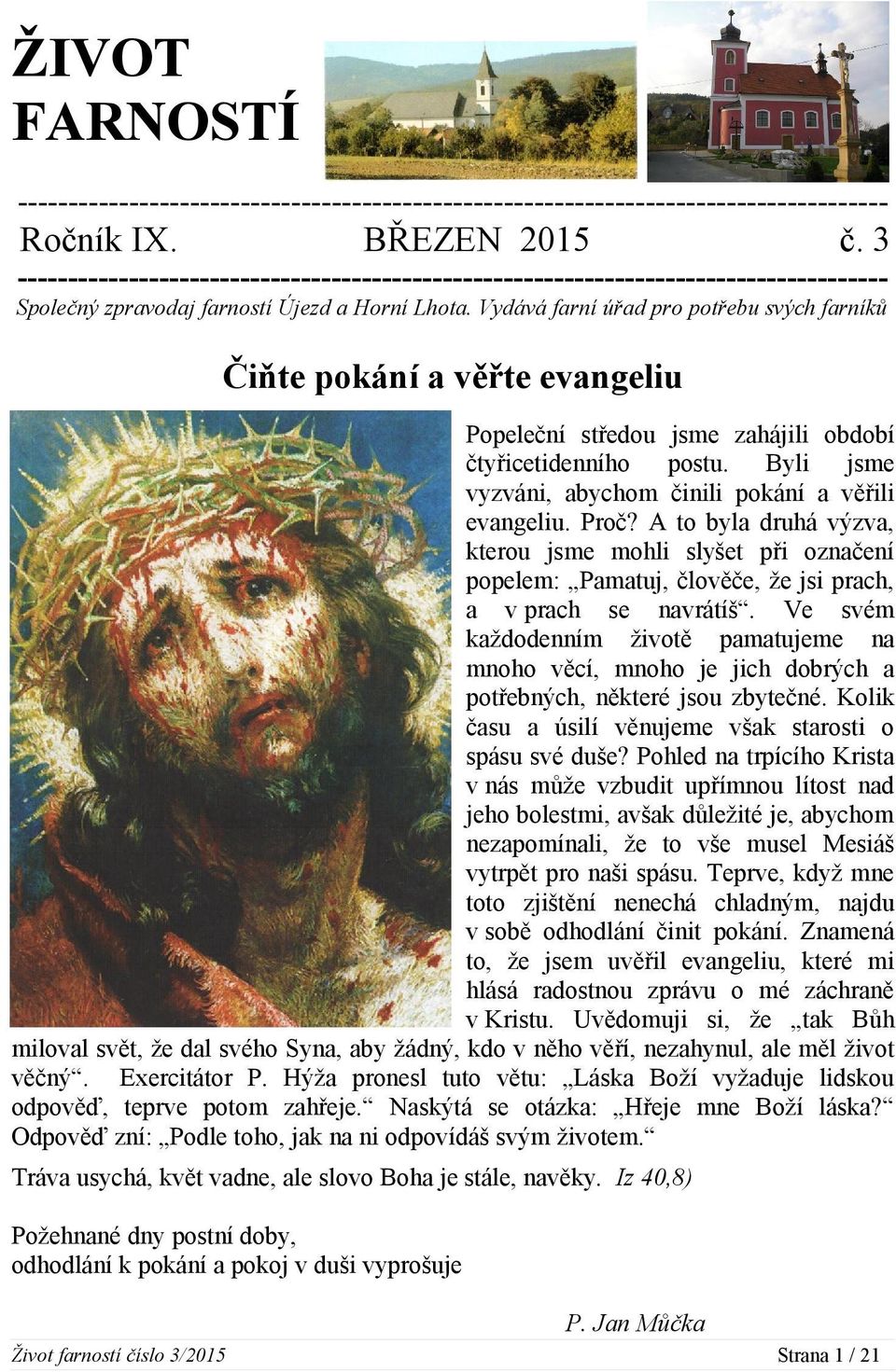 Vydává farní úřad pro potřebu svých farníků Čiňte pokání a věřte evangeliu Popeleční středou jsme zahájili období čtyřicetidenního postu. Byli jsme vyzváni, abychom činili pokání a věřili evangeliu.