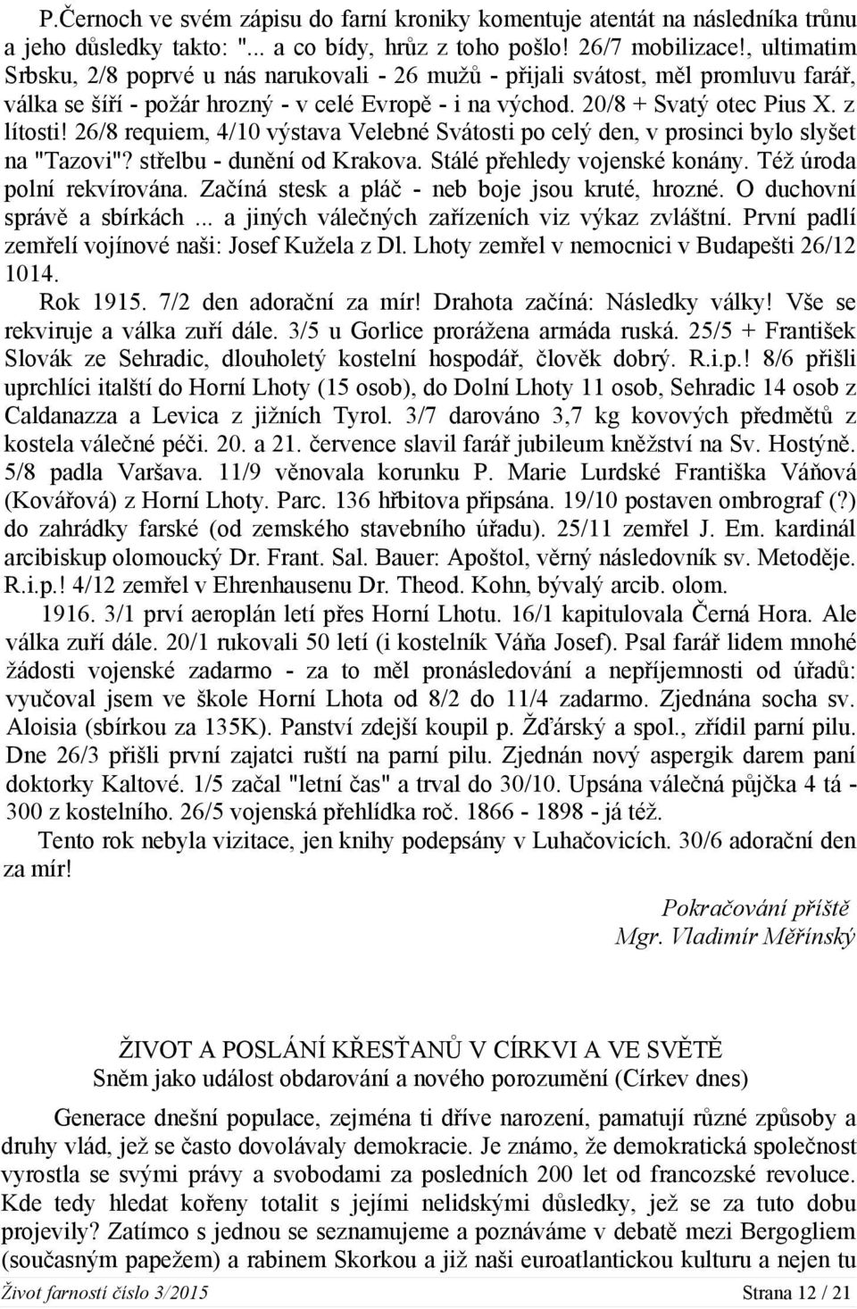 26/8 requiem, 4/10 výstava Velebné Svátosti po celý den, v prosinci bylo slyšet na "Tazovi"? střelbu - dunění od Krakova. Stálé přehledy vojenské konány. Též úroda polní rekvírována.