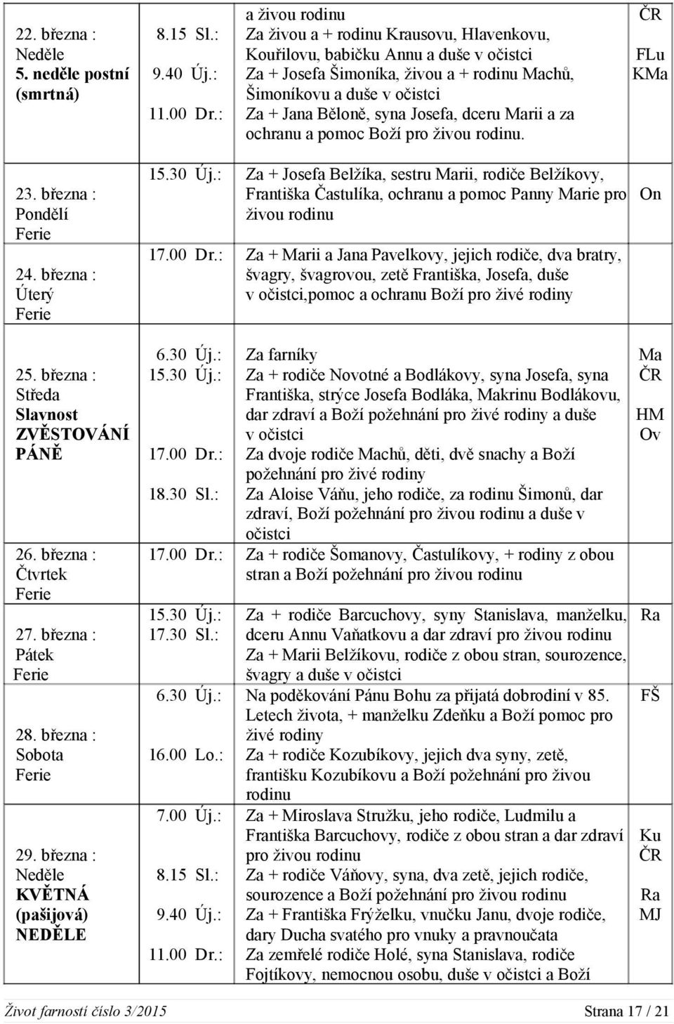 Josefa, dceru Marii a za ochranu a pomoc Boží pro živou rodinu. ČR FLu KMa 23. března : Pondělí 24. března : Úterý 15.30 Új.