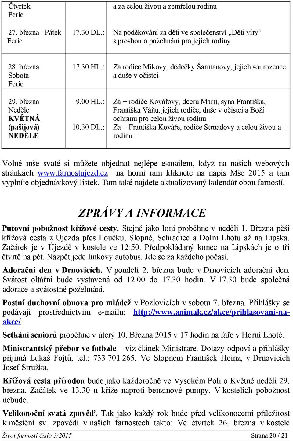 : Za + rodiče Kovářovy, dceru Marii, syna Františka, Františka Váňu, jejich rodiče, duše v očistci a Boží ochranu pro celou živou rodinu Za + Františka Kováře, rodiče Strnadovy a celou živou a +