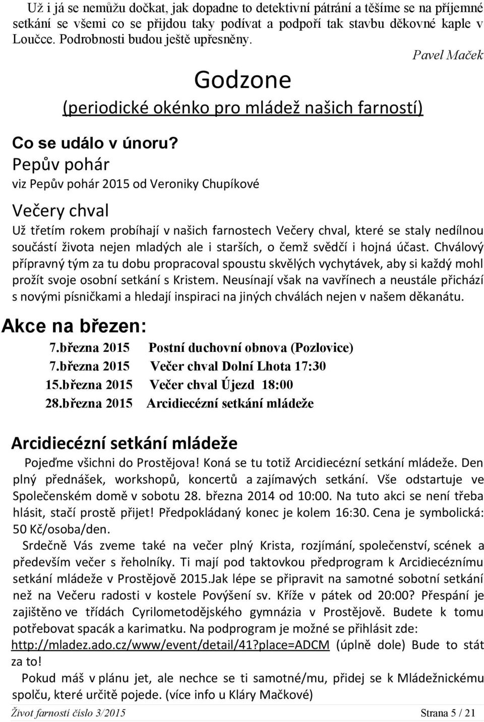 Pepův pohár viz Pepův pohár 2015 od Veroniky Chupíkové Večery chval Už třetím rokem probíhají v našich farnostech Večery chval, které se staly nedílnou součástí života nejen mladých ale i starších, o