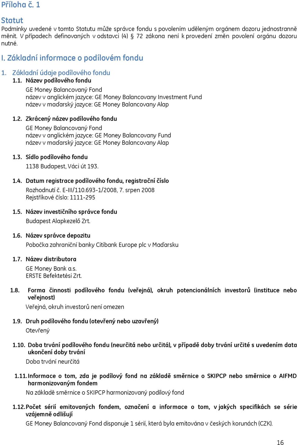 Základní údaje podílového fondu 1.1. Název podílového fondu GE Money Balancovaný Fond název v anglickém jazyce: GE Money Balancovany Investment Fund název v maďarský jazyce: GE Money Balancovany Alap 1.