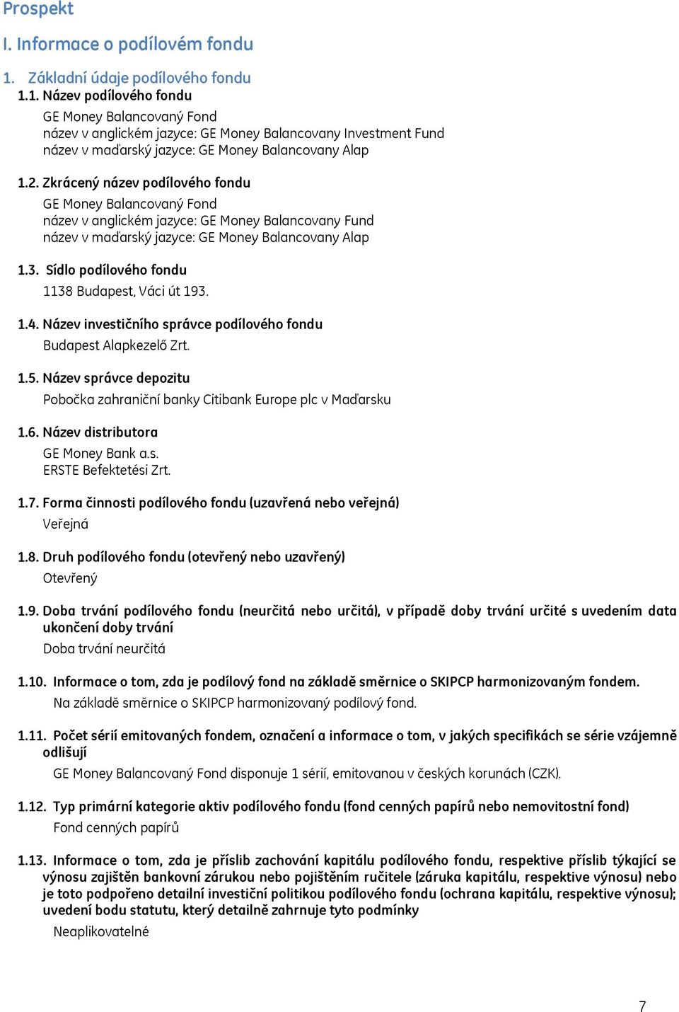 2. Zkrácený název podílového fondu GE Money Balancovaný Fond název v anglickém jazyce: GE Money Balancovany Fund název v maďarský jazyce: GE Money Balancovany Alap 1.3.