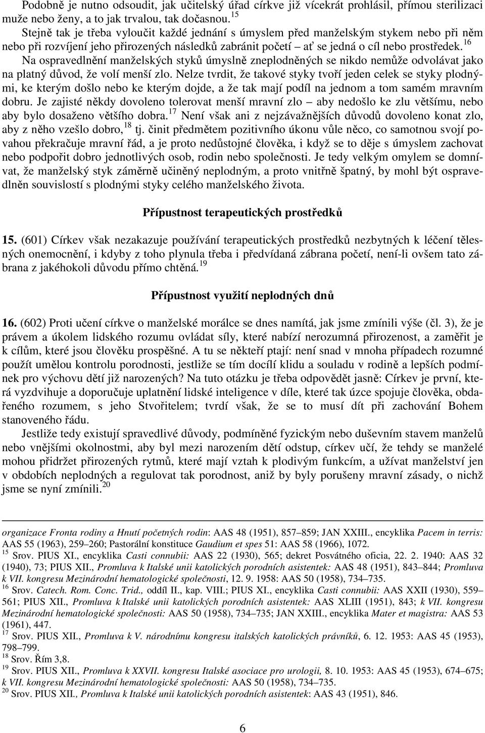 16 Na ospravedlnění manželských styků úmyslně zneplodněných se nikdo nemůže odvolávat jako na platný důvod, že volí menší zlo.