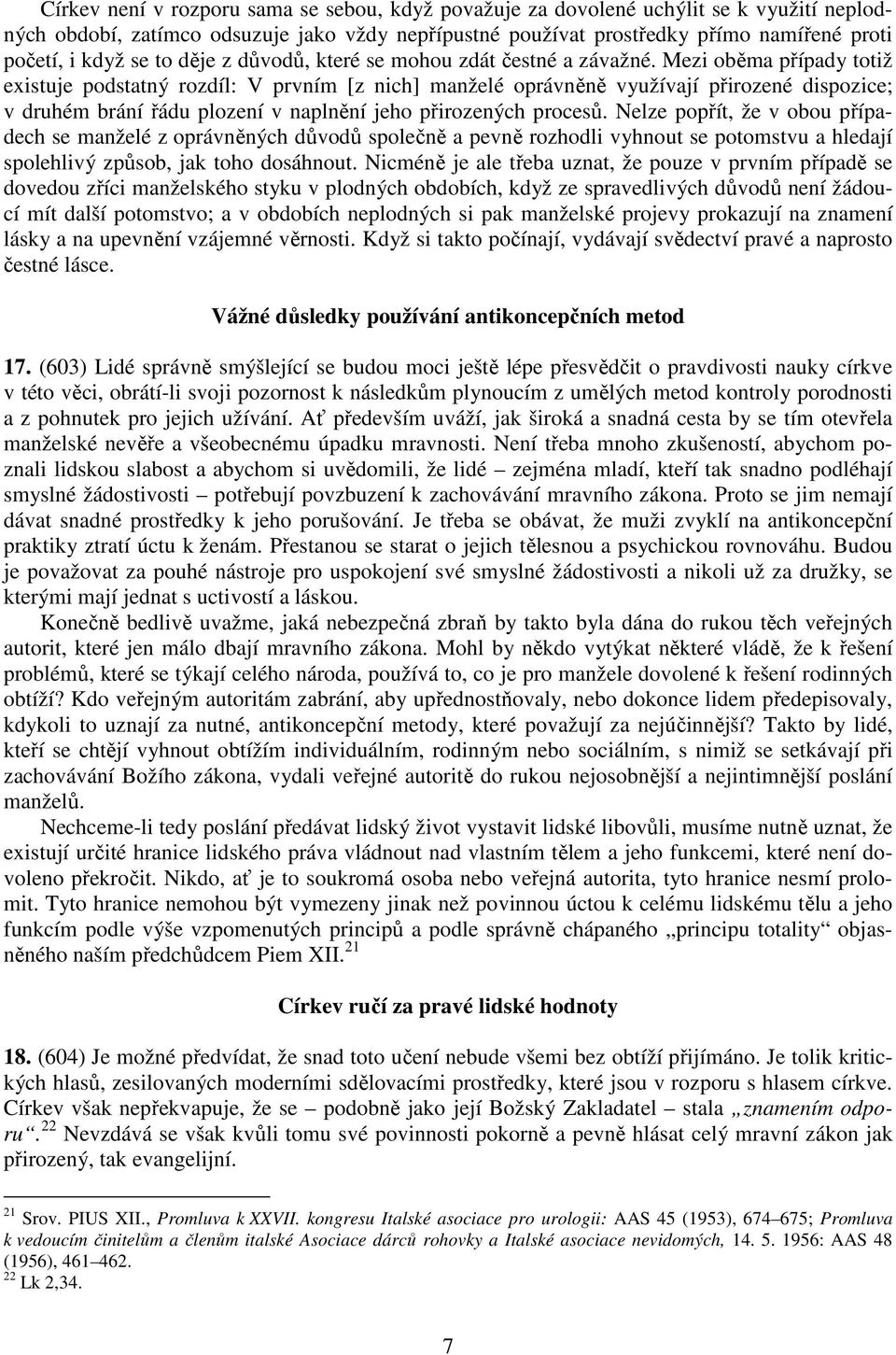 Mezi oběma případy totiž existuje podstatný rozdíl: V prvním [z nich] manželé oprávněně využívají přirozené dispozice; v druhém brání řádu plození v naplnění jeho přirozených procesů.