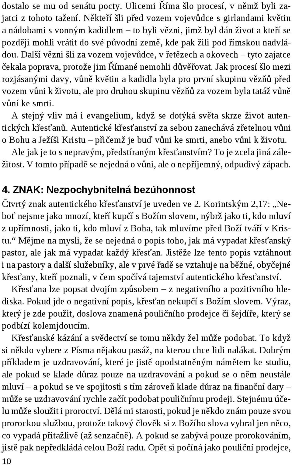 nadvládou. Další vězni šli za vozem vojevůdce, v řetězech a okovech tyto zajatce čekala poprava, protože jim Římané nemohli důvěřovat.