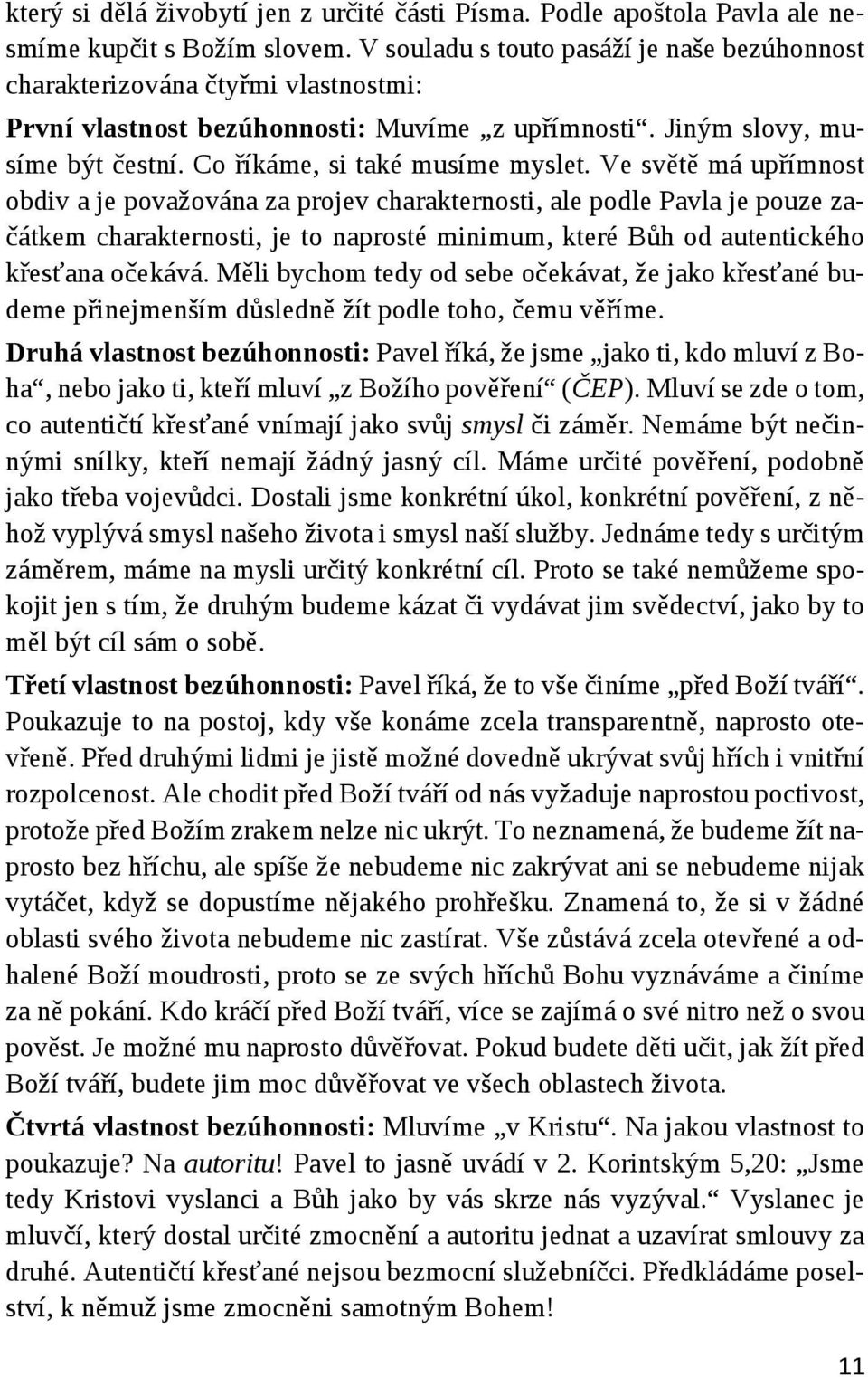 Ve světě má upřímnost obdiv a je považována za projev charakternosti, ale podle Pavla je pouze začátkem charakternosti, je to naprosté minimum, které Bůh od autentického křesťana očekává.