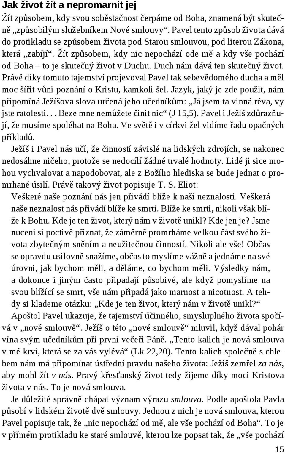 Žít způsobem, kdy nic nepochází ode mě a kdy vše pochází od Boha to je skutečný život v Duchu. Duch nám dává ten skutečný život.