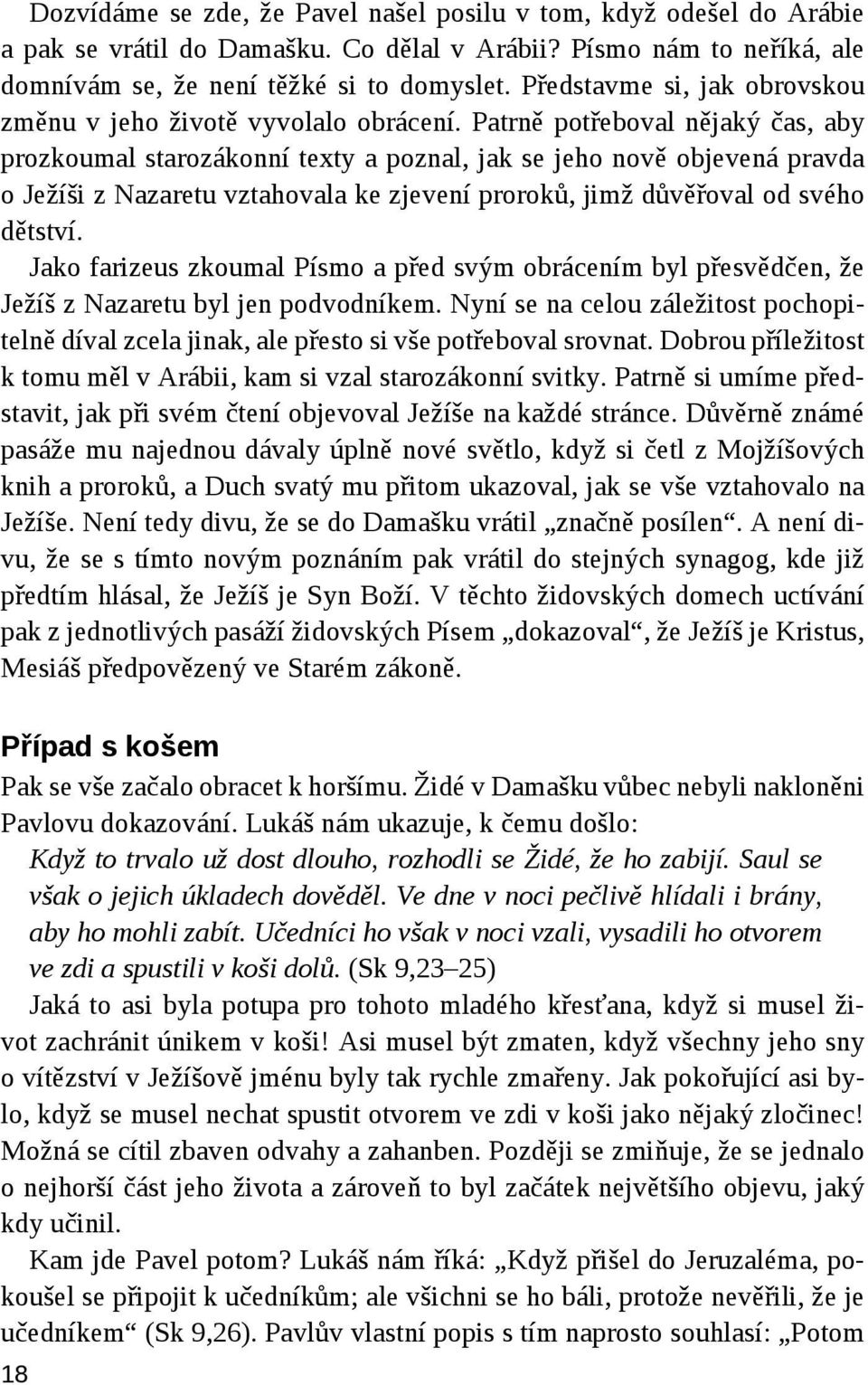 Patrně potřeboval nějaký čas, aby prozkoumal starozákonní texty a poznal, jak se jeho nově objevená pravda o Ježíši z Nazaretu vztahovala ke zjevení proroků, jimž důvěřoval od svého dětství.