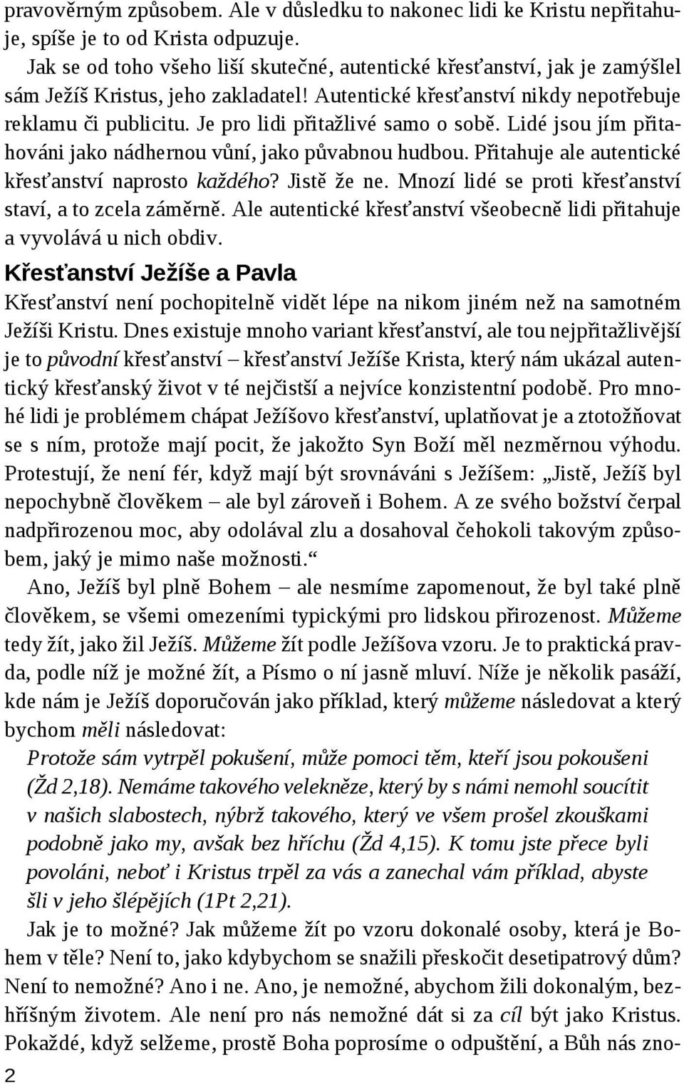 Je pro lidi přitažlivé samo o sobě. Lidé jsou jím přitahováni jako nádhernou vůní, jako půvabnou hudbou. Přitahuje ale autentické křesťanství naprosto každého? Jistě že ne.