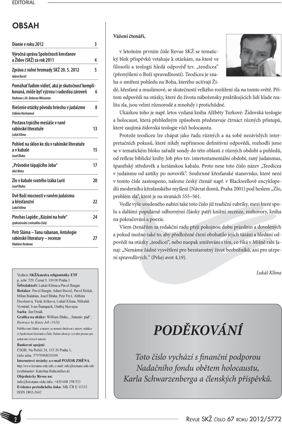 Deborou Weissman Riešenie otázky pôvodu hriechu v judaizme 8 Sidónia Horňanová Postava trpícího mesiáše v rané rabínské literatuře 13 Lukáš Klíma Pohled na sklon ke zlu v rabínské literatuře a v