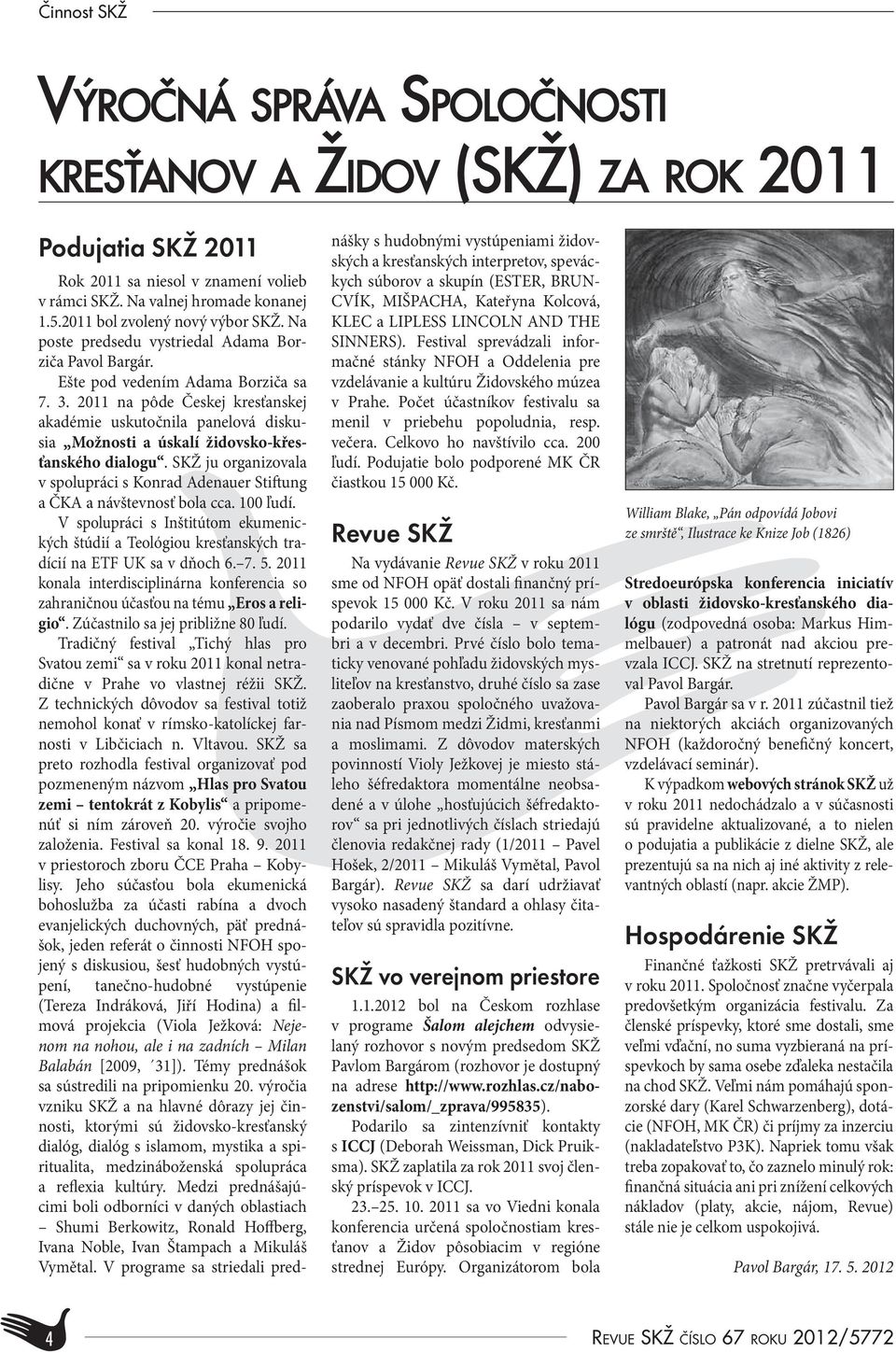 2011 na pôde Českej kresťanskej akadémie uskutočnila panelová diskusia Možnosti a úskalí židovsko-křesťanského dialogu.