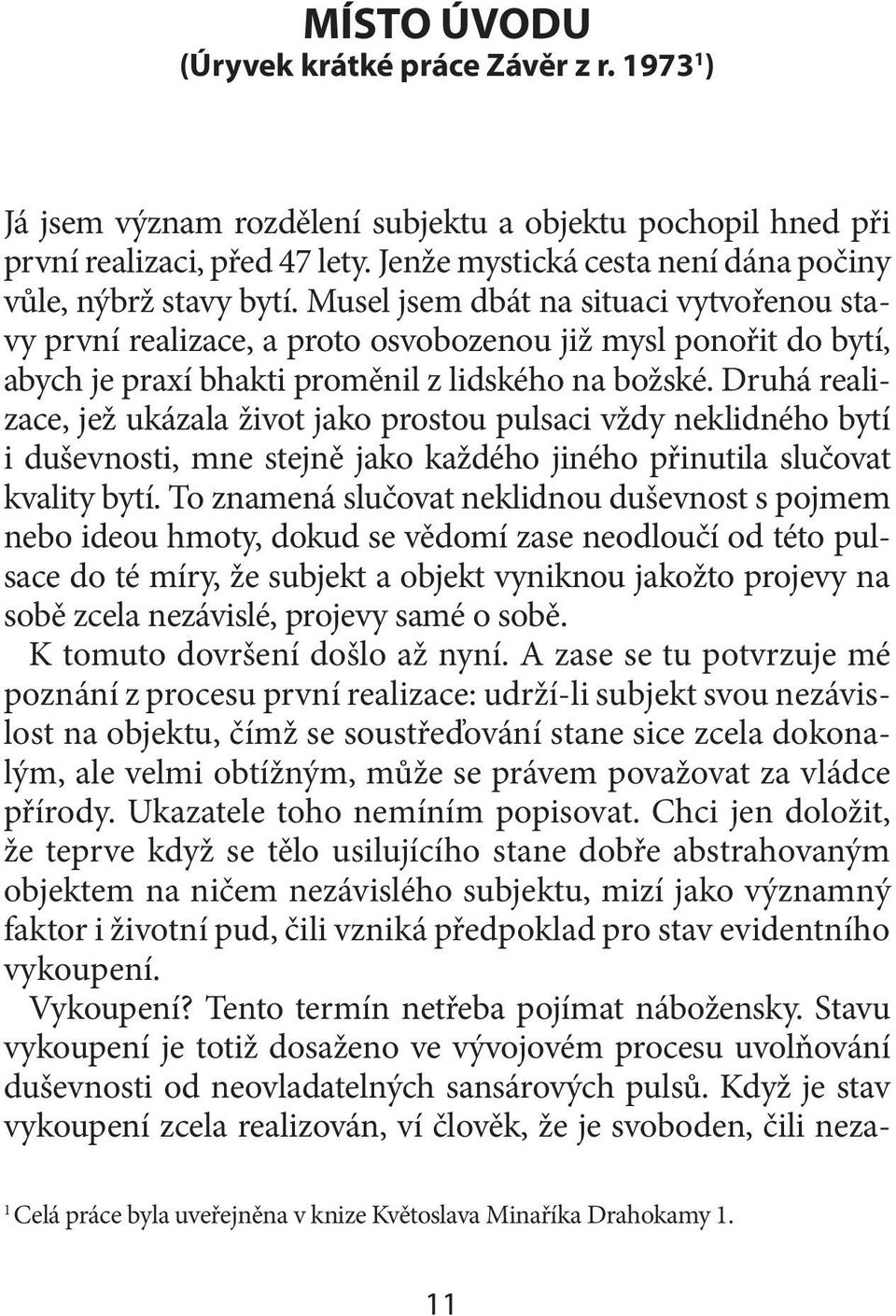 Musel jsem dbát na situaci vytvořenou stavy první realizace, a proto osvobozenou již mysl ponořit do bytí, abych je praxí bhakti proměnil z lidského na božské.