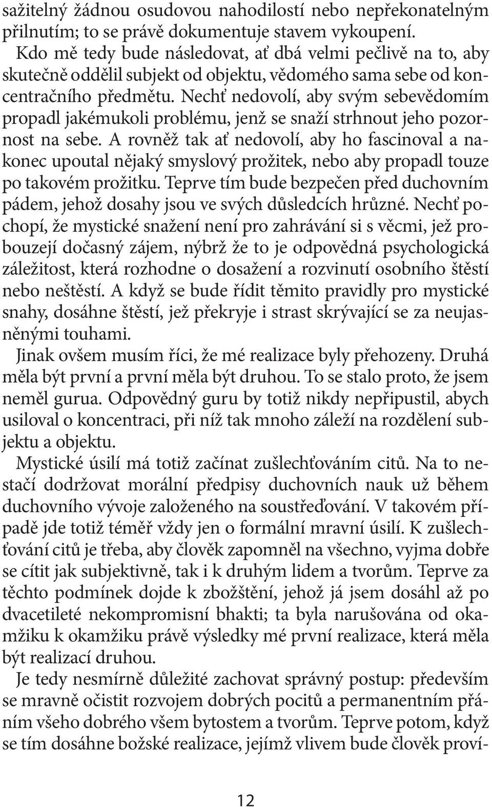 Nechť nedovolí, aby svým sebevědomím propadl jakémukoli problému, jenž se snaží strhnout jeho pozornost na sebe.