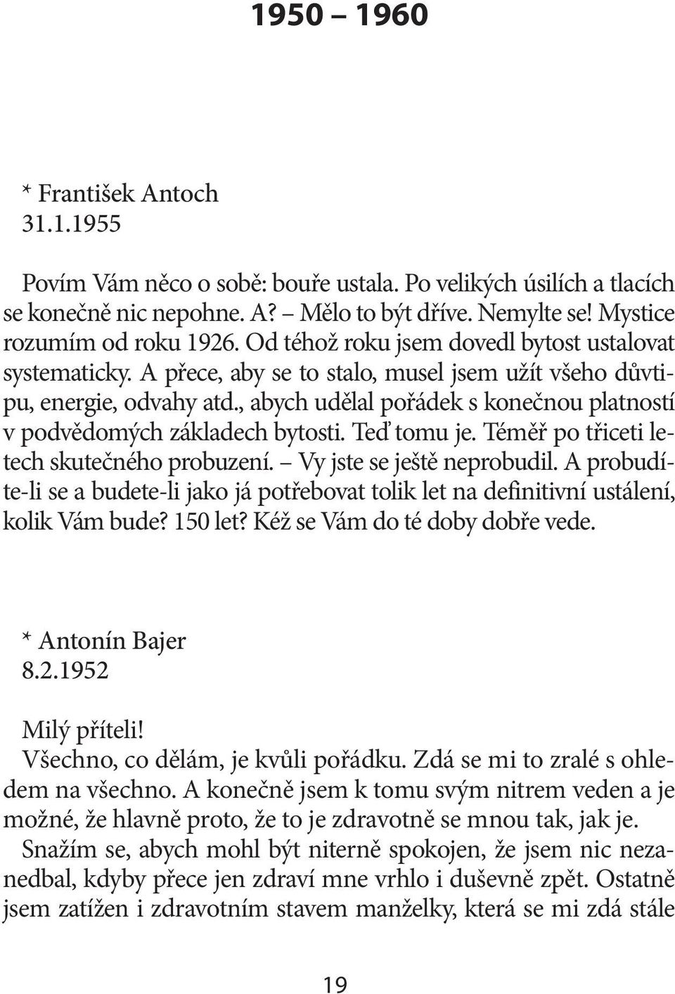 , abych udělal pořádek s konečnou platností v podvědomých základech bytosti. Teď tomu je. Téměř po třiceti letech skutečného probuzení. Vy jste se ještě neprobudil.