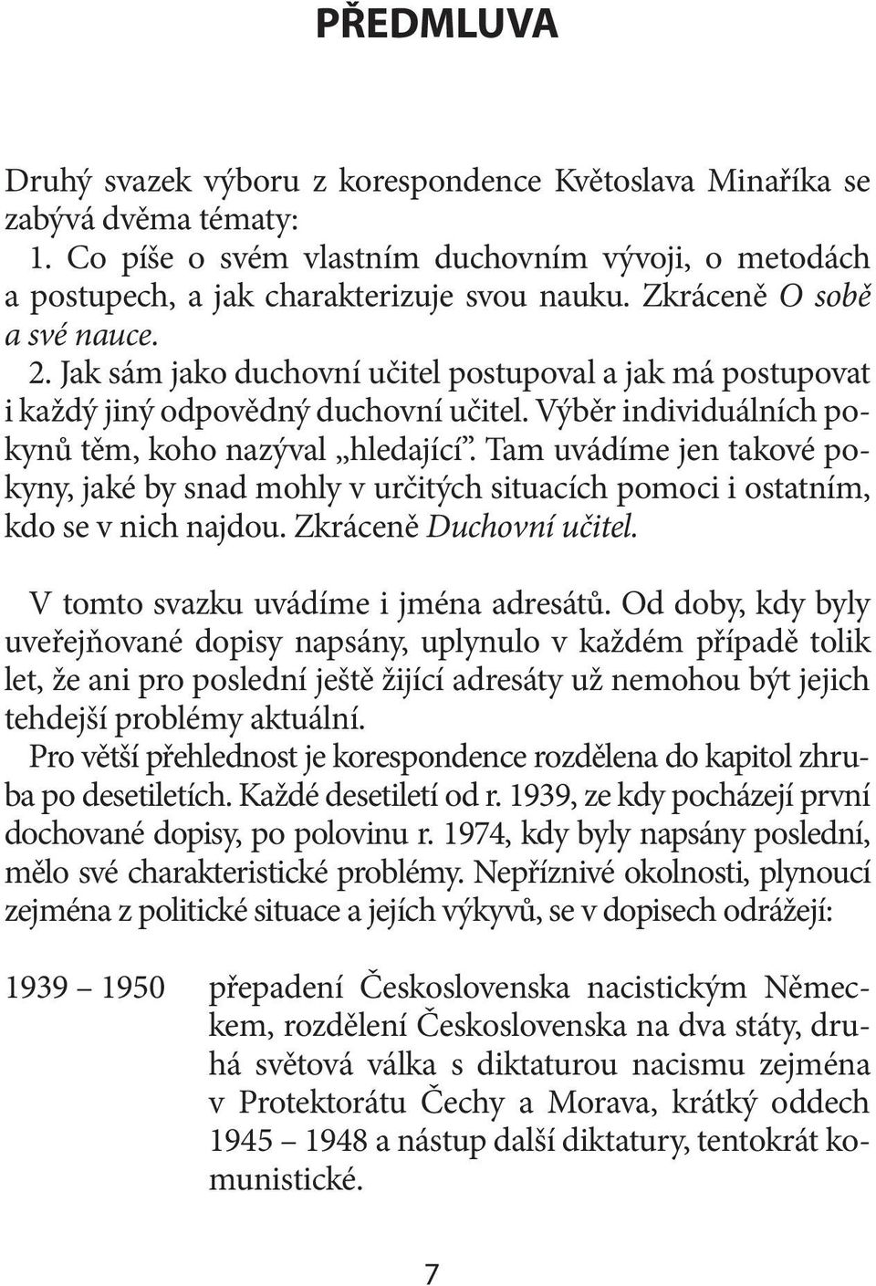 Tam uvádíme jen takové pokyny, jaké by snad mohly v určitých situacích pomoci i ostatním, kdo se v nich najdou. Zkráceně Duchovní učitel. V tomto svazku uvádíme i jména adresátů.