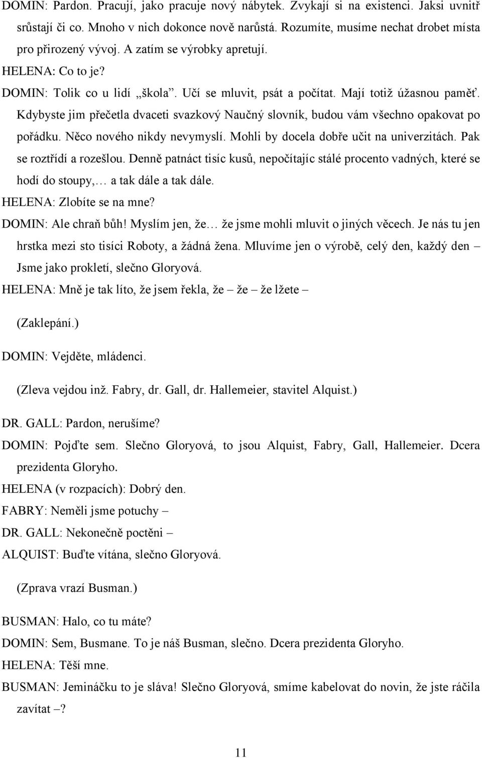 Kdybyste jim přečetla dvaceti svazkový Naučný slovník, budou vám všechno opakovat po pořádku. Něco nového nikdy nevymyslí. Mohli by docela dobře učit na univerzitách. Pak se roztřídí a rozešlou.