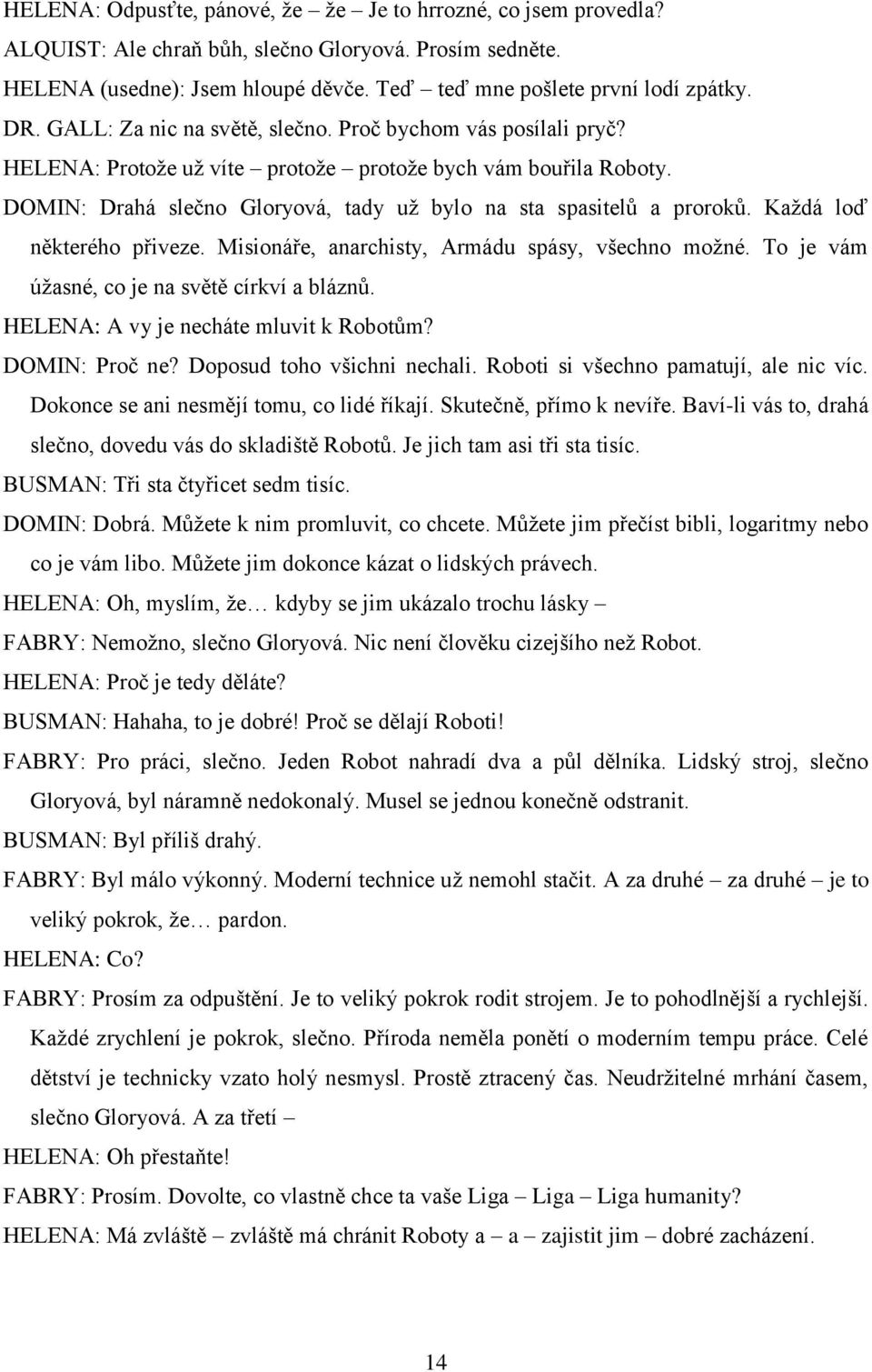 Každá loď některého přiveze. Misionáře, anarchisty, Armádu spásy, všechno možné. To je vám úžasné, co je na světě církví a bláznů. HELENA: A vy je necháte mluvit k Robotům? DOMIN: Proč ne?