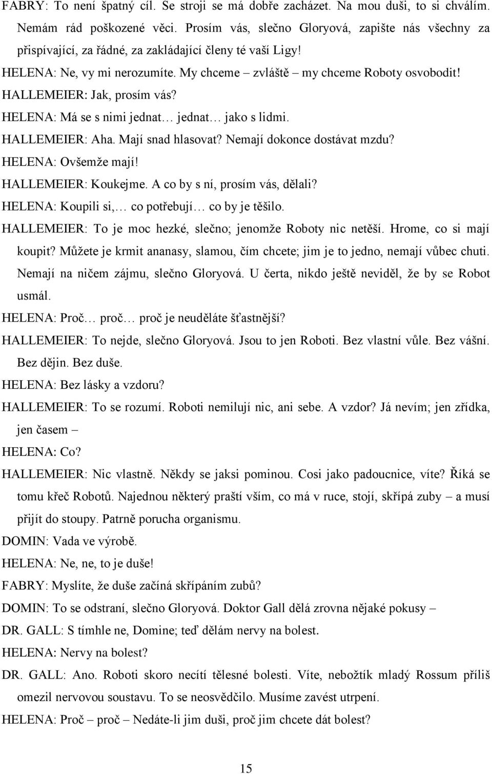 HALLEMEIER: Jak, prosím vás? HELENA: Má se s nimi jednat jednat jako s lidmi. HALLEMEIER: Aha. Mají snad hlasovat? Nemají dokonce dostávat mzdu? HELENA: Ovšemže mají! HALLEMEIER: Koukejme.