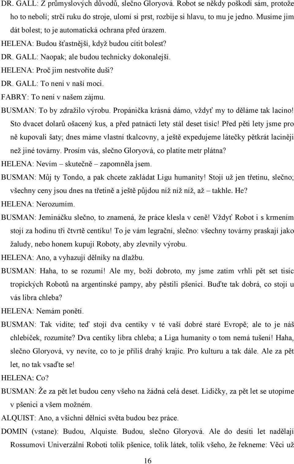 DR. GALL: To není v naší moci. FABRY: To není v našem zájmu. BUSMAN: To by zdražilo výrobu. Propánička krásná dámo, vždyť my to děláme tak lacino!