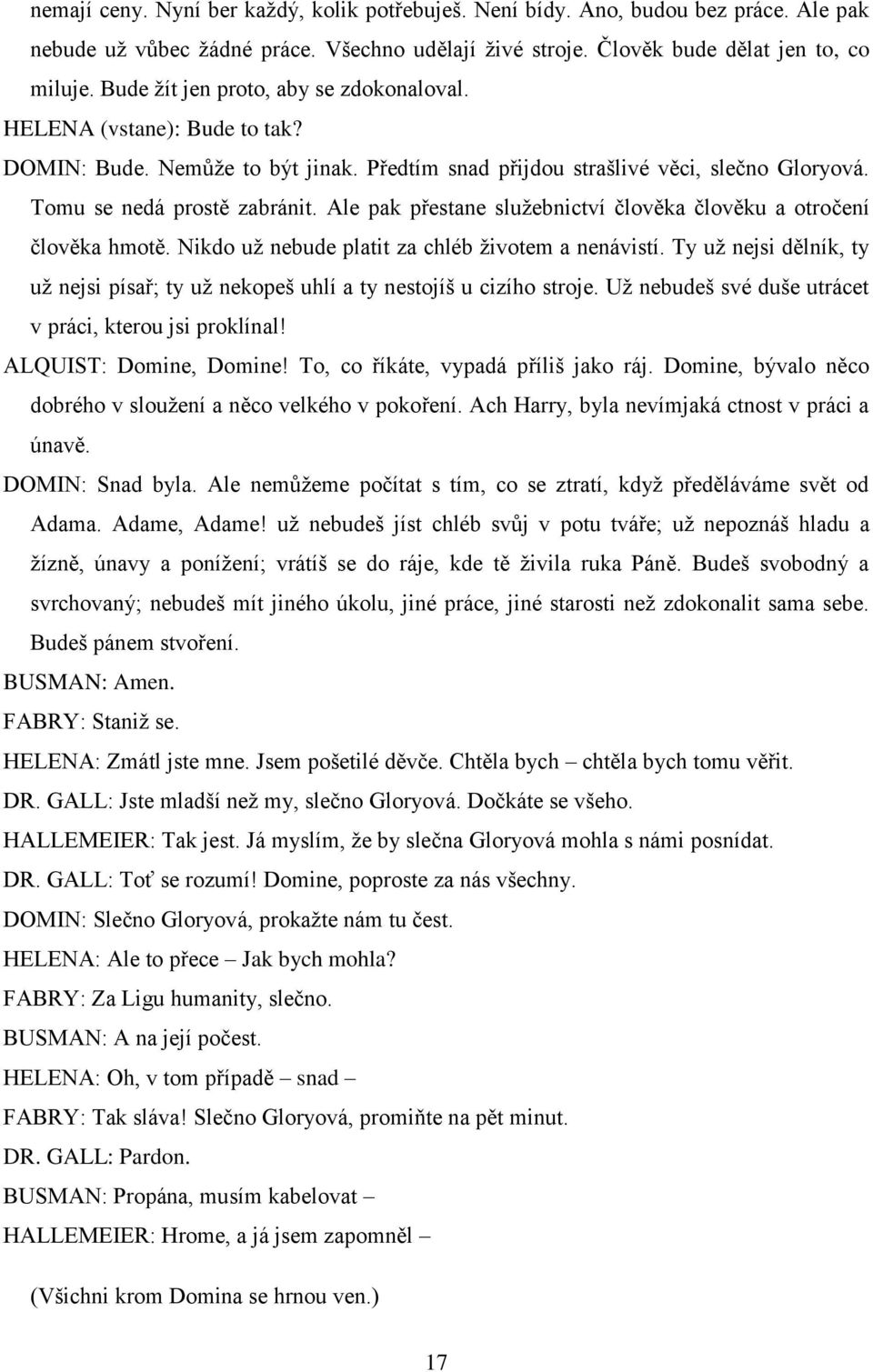 Ale pak přestane služebnictví člověka člověku a otročení člověka hmotě. Nikdo už nebude platit za chléb životem a nenávistí.