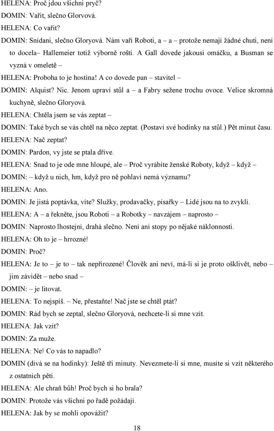 A co dovede pan stavitel DOMIN: Alquist? Nic. Jenom upraví stůl a a Fabry sežene trochu ovoce. Velice skromná kuchyně, slečno Gloryová.